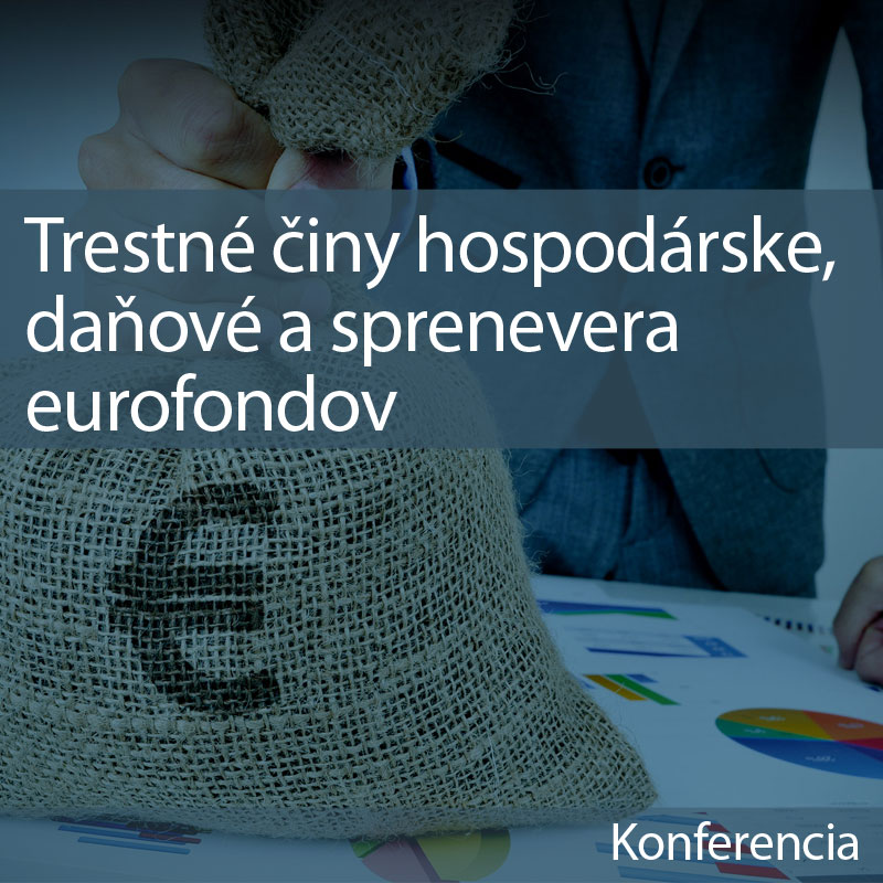 Konferencia - Trestné èiny hospodárske, daòové a sprenevera eurofondov